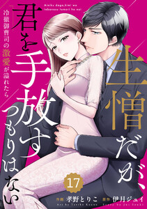 comic Berry’s生憎だが、君を手放すつもりはない～冷徹御曹司の激愛が溢れたら～17巻 電子書籍版