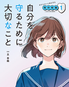 あなたの心と体を守る性の知識 ～生命の安全教育～ 1 自分を守るために大切なこと 電子書籍版