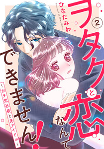 ヲタクと恋なんてできません!~ガチ恋社長と元アイドル~ (2) 電子書籍版