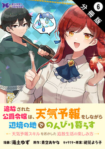 追放された公爵令嬢は、天気予報をしながら辺境の地でのんびり暮らす ～天気予報スキルを活かした追放生活の楽しみ方～(コミック) 分冊版 : 6 電子書籍版