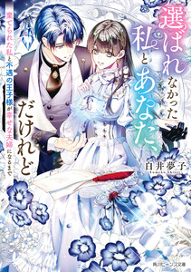 選ばれなかった私とあなた、だけれど 棄てられた私と不遇の王子様が幸せな夫婦になるまで【電子特典付き】