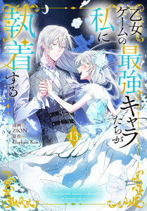 乙女ゲームの最強キャラたちが私に執着する (13)【おまけ描き下ろし付き】