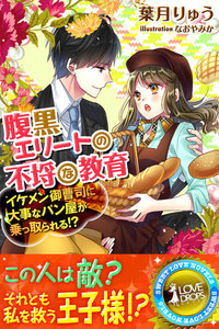 腹黒エリートの不埒な教育―イケメン御曹司に大事なパン屋が乗っ取られる!?