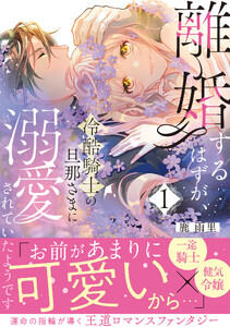 離婚するはずが、冷酷騎士の旦那さまに溺愛されていたようです【コミックス版/描き下ろし特典つき】(1)