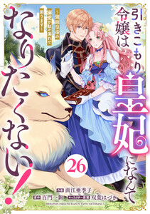 Berry’sFantasy引きこもり令嬢は皇妃になんてなりたくない!～強面皇帝の溺愛が駄々漏れで困ります～26巻