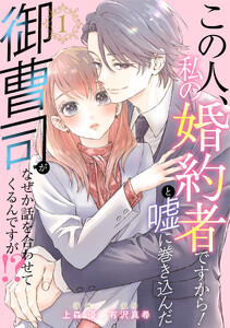 この人、私の婚約者ですから!と嘘に巻き込んだ御曹司がなぜか話を合わせてくるんですが!? : 1