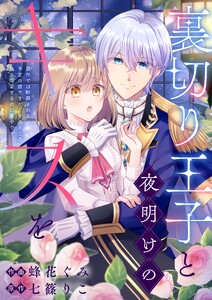 裏切り王子と夜明けのキスを 原作では断罪される予定の彼ですが、今のところ私を溺愛するのに夢中です【単行本版】