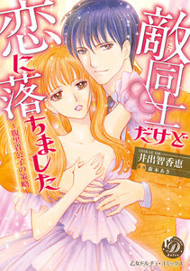敵同士だけど恋に落ちました~腹黒貴公子の策略~