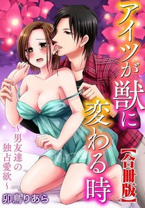 アイツが獣に変わる時~男友達の独占愛欲~【合冊版】