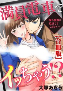 満員電車でイッちゃう!?~俺の愛撫に抵抗してください~【合冊版】