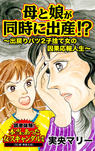 母と娘が同時に出産!?~出戻りバツ2子捨て女の因果応報人生~/読者体験!本当にあった女のスキャンダル劇場Vol.3 電子書籍版