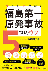 今さら聞けない福島第一原発事故 5つのウソ 電子書籍版