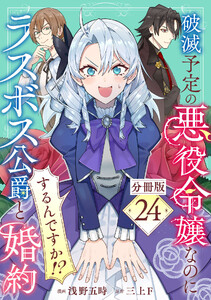破滅予定の悪役令嬢なのにラスボス公爵と婚約するんですか!?【分冊版】24 電子書籍版