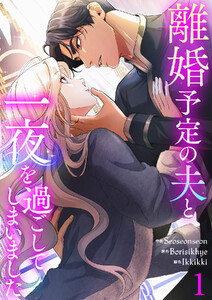 離婚予定の夫と一夜を過ごしてしまいました【電子単行本版】 (1)