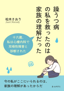 躁うつ病の私を救ったのは家族の理解だった 十六歳、私は心療内科で双極性障害と診断された。 電子書籍版
