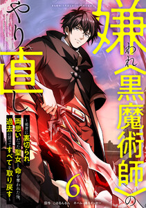 嫌われ<黒魔術師>のやり直し～勇者に裏切られ、両思いだった聖女と命を奪われた俺、過去に戻ってすべてを取り戻す～【単行本版】 6巻