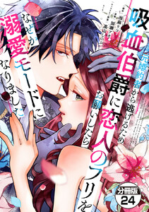 元婚約者から逃げるため吸血伯爵に恋人のフリをお願いしたら、なぜか溺愛モードになりました 分冊版 (24) 電子書籍版