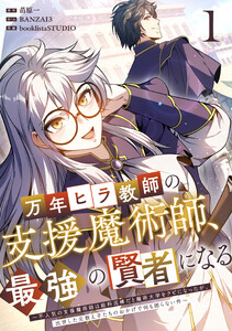 万年ヒラ教師の支援魔術師、最強の賢者になる～不人気の支援魔術師は給料泥棒だと魔術大学をクビになったが、出世した元教え子たちのおかげで何も困らない件～【単行本版】 1巻