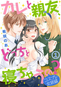 カレと親友、どっちと寝ちゃうの?<コスプレ女装編>