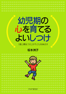 幼児期の心を育てるよいしつけ 「愛と勇気づけ」が子どもを伸ばす