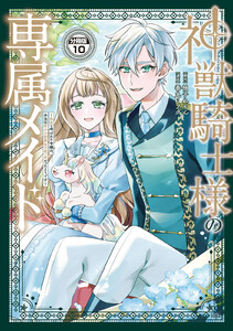 神獣騎士様の専属メイド~無能と呼ばれた令嬢は、本当は希少な聖属性の使い手だったようです~ 分冊版 (10) 電子書籍版