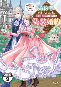 婚約者に忘れられた私、隣国の皇太子殿下と偽装婚約することになりました(※ただし、殿下の本命は私みたいです!?) 分冊版 (9) 電子書籍版