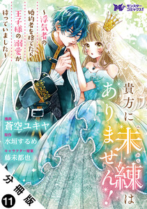 貴方に未練はありません!～浮気者の婚約者を捨てたら王子様の溺愛が待っていました～(コミック) 分冊版 : 11 電子書籍版