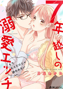 7年越しの溺愛エッチ~もうキスだけじゃ終われない~
