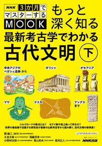 NHK3か月でマスターするMOOK もっと深く知る 最新考古学でわかる古代文明 下 中央アジアのベガシュ遺跡からギリシャ、オセアニア、マヤ、ナスカ、アンデスまで 電子書籍版
