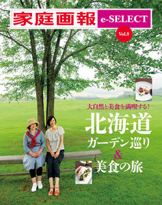 家庭画報 e-SELECT Vol.8 北海道ガーデン巡り&美食の旅 スペシャル版 電子書籍版