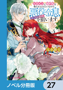 ヒロインに婚約者を取られるみたいなので、悪役令息(ヤンデレキャラ)を狙います【ノベル分冊版】 27 電子書籍版