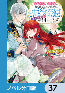 ヒロインに婚約者を取られるみたいなので、悪役令息(ヤンデレキャラ)を狙います【ノベル分冊版】 37 電子書籍版