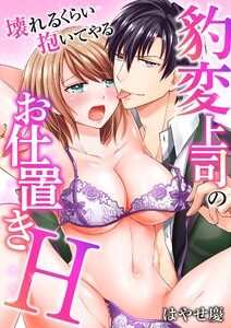 豹変上司のお仕置きH~壊れるくらい抱いてやる~