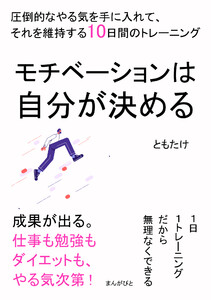 モチベーションは自分が決める 圧倒的なやる気を手に入れて、それを維持する10日間のトレーニング 電子書籍版