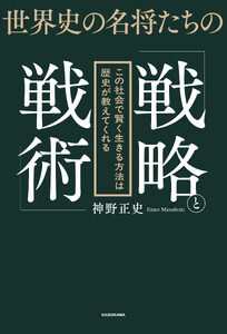 世界史の名将たちの「戦略と戦術」 この社会で賢く生きる方法は歴史が教えてくれる