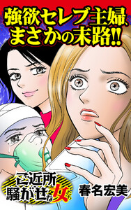 強欲セレブ主婦、まさかの末路!!/ご近所騒がせな女たちVol.1 電子書籍版