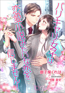 バリキャリ女子は恋愛小説みたいな恋は信じません!【書き下ろし・イラスト5枚入り】