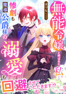 無能令嬢と呼ばれた私。惨劇も魔導公爵様の溺愛も回避させていただきます!? 電子書籍版