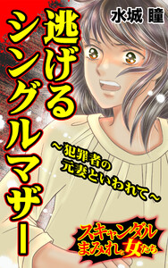 逃げるシングルマザー～犯罪者の元妻といわれて～/スキャンダルまみれな女たちVol.7 電子書籍版