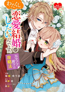 わたくし、恋愛結婚がしたいんです。 カタブツ陛下の攻略法 第15話 電子書籍版