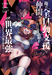 俺の『全自動支援(フルオートバフ)』で仲間たちが世界最強7 ~そこにいるだけ無自覚無双~ 電子書籍版