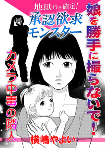 地獄行き確定!承認欲求モンスター～娘を勝手に撮らないで!カメラ中毒の隣人～ 電子書籍版