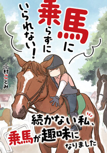 馬に乗らずにいられない! 続かない私、乗馬が趣味になりました 電子書籍版