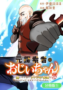 元探索者のおじいちゃん～孫にせがまれてダンジョン配信を始めたんじゃが、なぜかバズりおったわい～【分冊版】 5巻