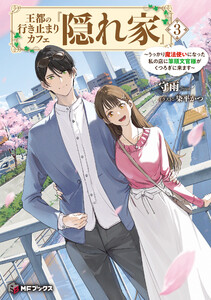 王都の行き止まりカフェ『隠れ家』 ～うっかり魔法使いになった私の店に筆頭文官様がくつろぎに来ます～3