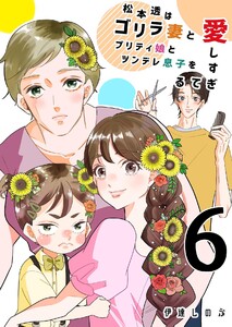松本透はゴリラ妻とプリティ娘とツンデレ息子を愛しすぎてる 6巻