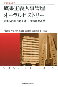 戦後労働史研究 成果主義人事管理 オーラルヒストリー 90年代以降の富士通・NECの制度改革