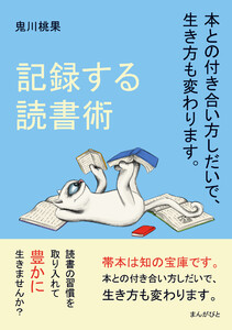 記録する読書術 本との付き合い方しだいで、生き方も変わります。 電子書籍版