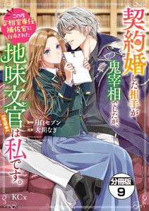 契約婚した相手が鬼宰相でしたが、この度宰相室専任補佐官に任命された地味文官(変装中)は私です。 分冊版 (9)