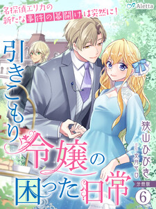 【分冊版】引きこもり令嬢の困った日常(6)~名探偵エリカの新たな事件の幕開けは突然に!~ 電子書籍版
